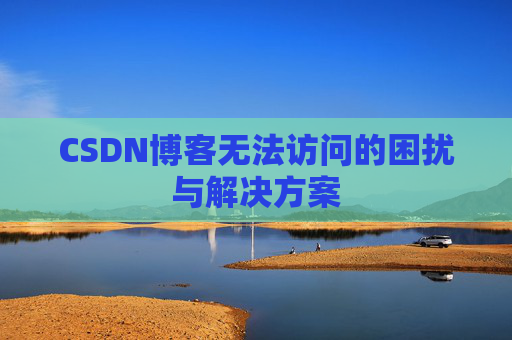 CSDN博客无法访问的困扰与解决方案